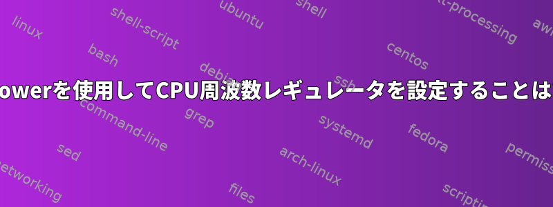 linux：cpupowerを使用してCPU周波数レギュレータを設定することはできません。