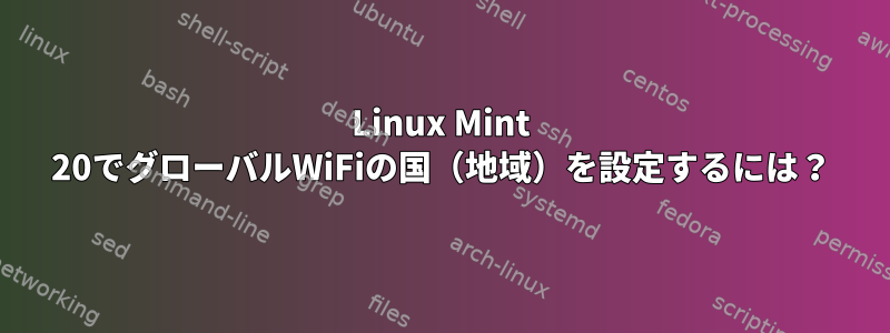 Linux Mint 20でグローバルWiFiの国（地域）を設定するには？