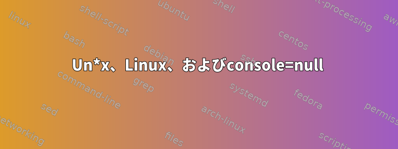 Un*x、Linux、およびconsole=null