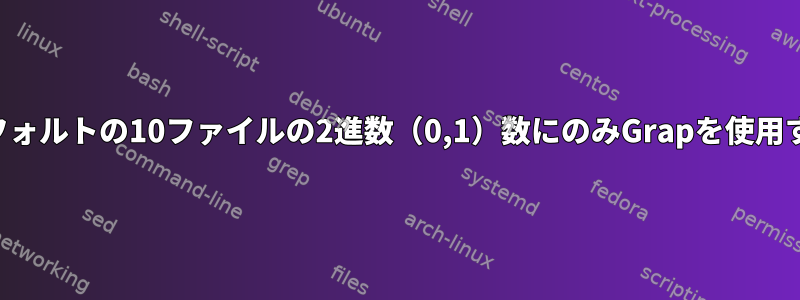 デフォルトの10ファイルの2進数（0,1）数にのみGrapを使用する