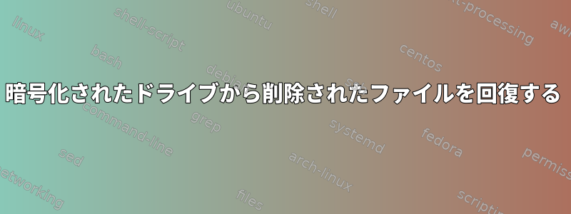 暗号化されたドライブから削除されたファイルを回復する