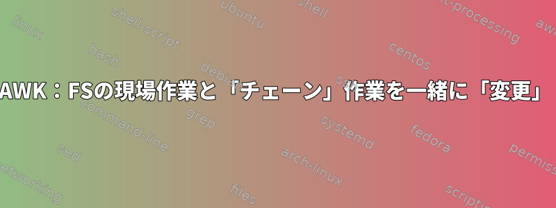 AWK：FSの現場作業と「チェーン」作業を一緒に「変更」