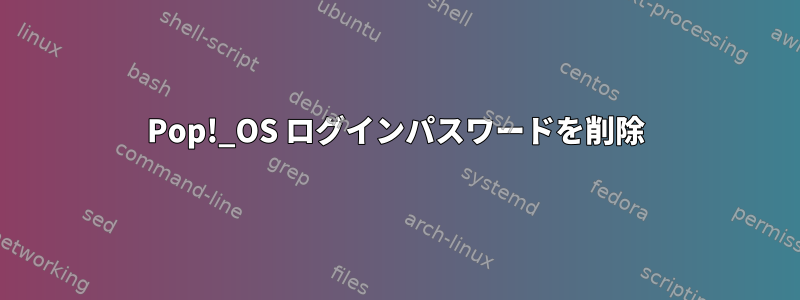 Pop!_OS ログインパスワードを削除