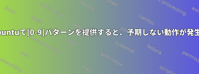 grepがUbuntuで[0-9]パターンを提供すると、予期しない動作が発生します。