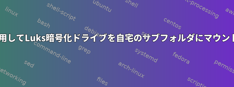 fstabを使用してLuks暗号化ドライブを自宅のサブフォルダにマウントします。