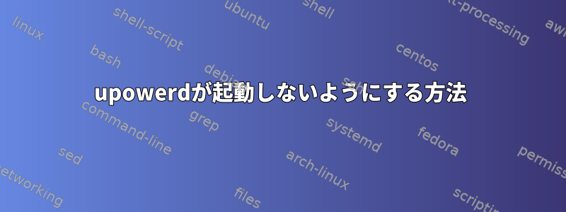 upowerdが起動しないようにする方法