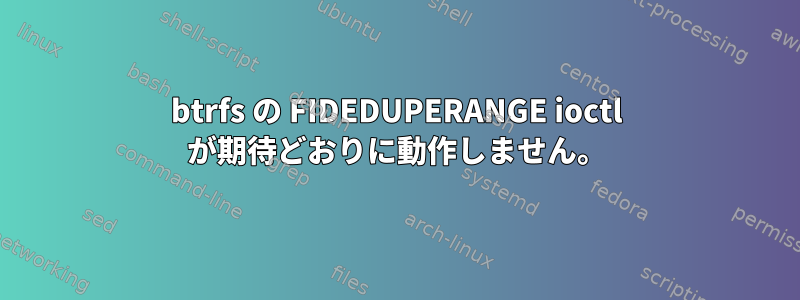 btrfs の FIDEDUPERANGE ioctl が期待どおりに動作しません。