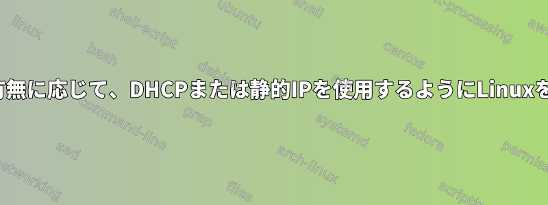 DHCPサーバーの有無に応じて、DHCPまたは静的IPを使用するようにLinuxを構成する方法は？