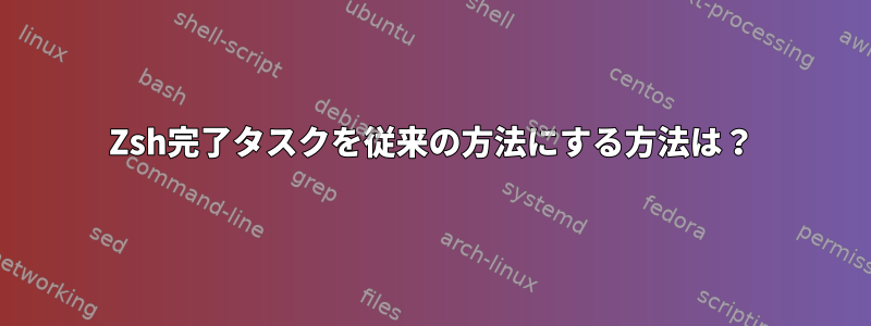 Zsh完了タスクを従来の方法にする方法は？