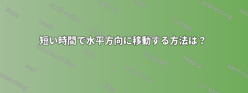 短い時間で水平方向に移動する方法は？