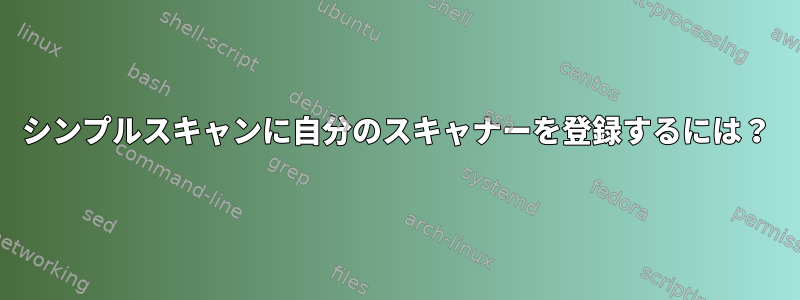 シンプルスキャンに自分のスキャナーを登録するには？