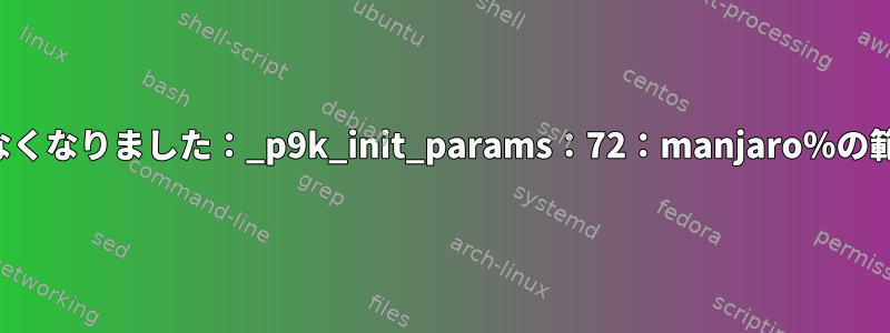 端末が機能しなくなりました：_p9k_init_params：72：manjaro％の範囲にない文字