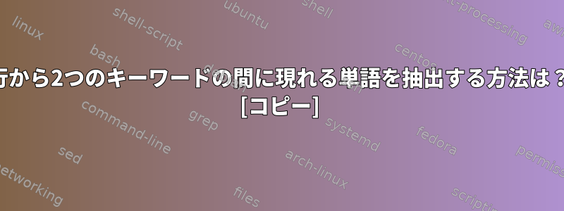 1行から2つのキーワードの間に現れる単語を抽出する方法は？ [コピー]