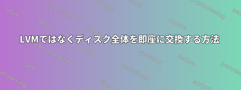 LVMではなくディスク全体を即座に交換する方法