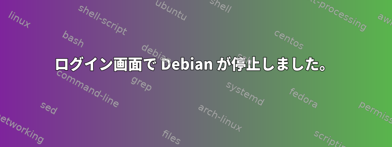 ログイン画面で Debian が停止しました。