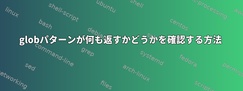 globパターンが何も返すかどうかを確認する方法