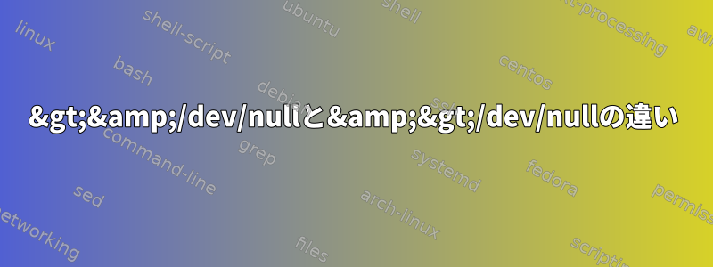 &gt;&amp;/dev/nullと&amp;&gt;/dev/nullの違い