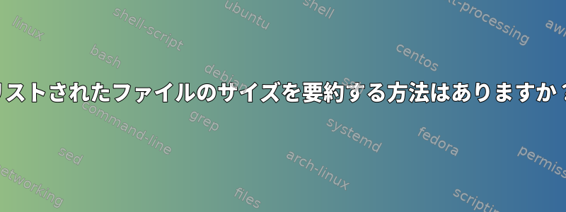 リストされたファイルのサイズを要約する方法はありますか？