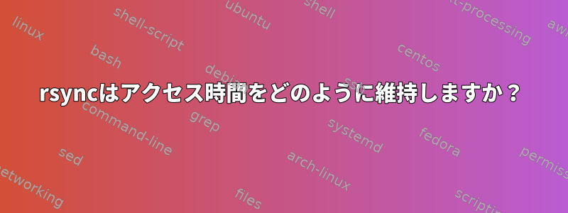 rsyncはアクセス時間をどのように維持しますか？