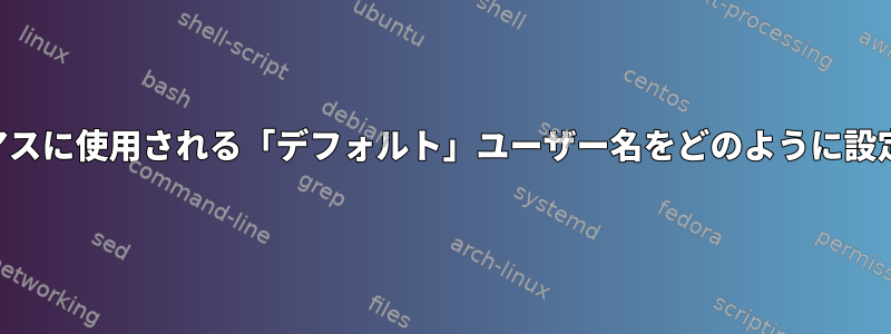 SSHエイリアスに使用される「デフォルト」ユーザー名をどのように設定しますか？