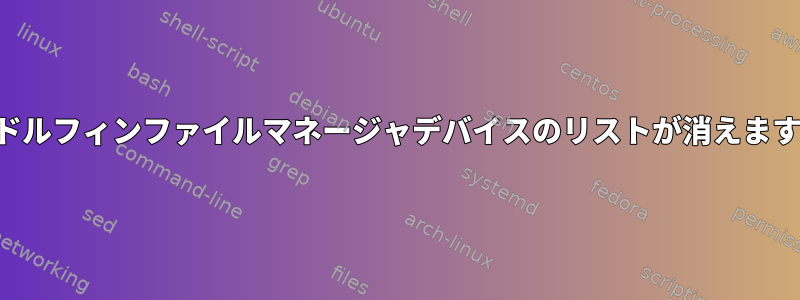 ドルフィンファイルマネージャデバイスのリストが消えます