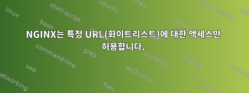 NGINX는 특정 URL(화이트리스트)에 대한 액세스만 허용합니다.