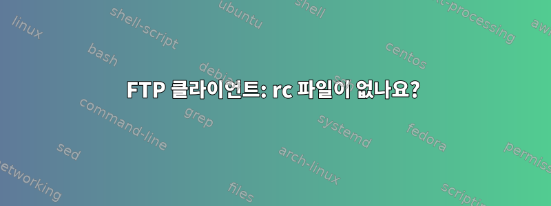 FTP 클라이언트: rc 파일이 없나요?