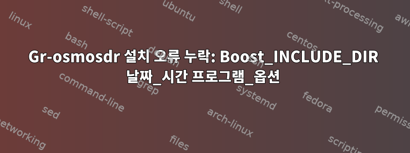 Gr-osmosdr 설치 오류 누락: Boost_INCLUDE_DIR 날짜_시간 프로그램_옵션