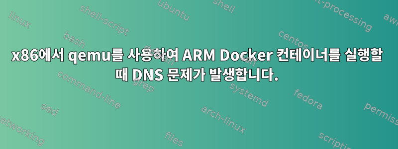 x86에서 qemu를 사용하여 ARM Docker 컨테이너를 실행할 때 DNS 문제가 발생합니다.