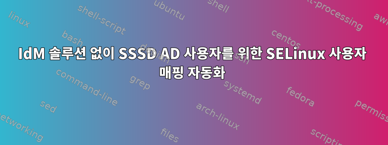 IdM 솔루션 없이 SSSD AD 사용자를 위한 SELinux 사용자 매핑 자동화