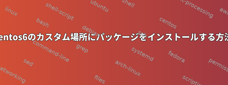 centos6のカスタム場所にパッケージをインストールする方法