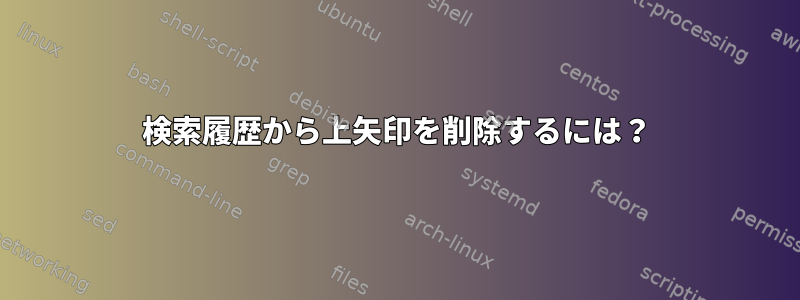 検索履歴から上矢印を削除するには？