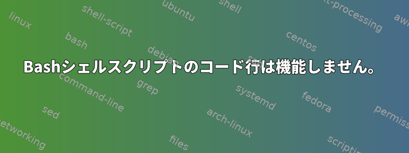 Bashシェルスクリプトのコード行は機能しません。