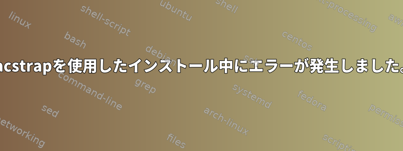 pacstrapを使用したインストール中にエラーが発生しました。