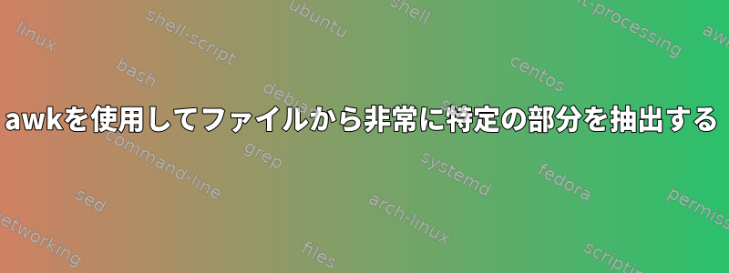 awkを使用してファイルから非常に特定の部分を抽出する