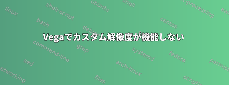 Vegaでカスタム解像度が機能しない