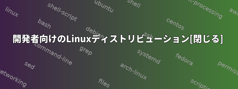 開発者向けのLinuxディストリビューション[閉じる]