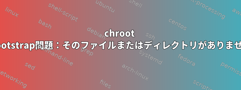 chroot debootstrap問題：そのファイルまたはディレクトリがありません。