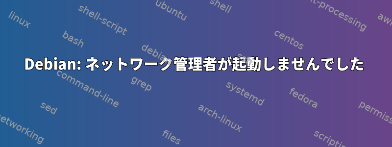 Debian: ネットワーク管理者が起動しませんでした