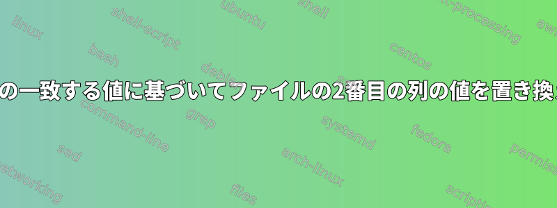 最初の列の一致する値に基づいてファイルの2番目の列の値を置き換えます。