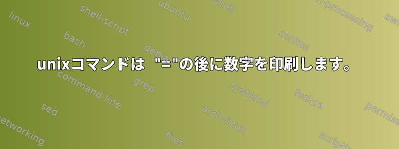 unixコマンドは "="の後に数字を印刷します。