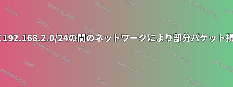 192.168.0.0/24と192.168.2.0/24の間のネットワークにより部分パケット損失が発生する