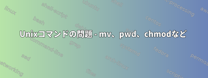 Unixコマンドの問題 - mv、pwd、chmodなど