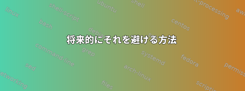 将来的にそれを避ける方法