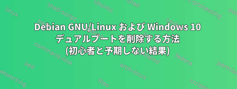 Debian GNU/Linux および Windows 10 デュアルブートを削除する方法 (初心者と予期しない結果)