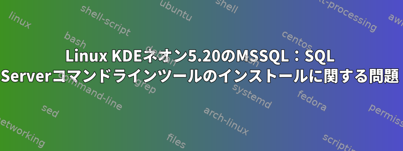 Linux KDEネオン5.20のMSSQL：SQL Serverコマンドラインツールのインストールに関する問題