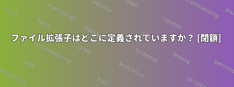 ファイル拡張子はどこに定義されていますか？ [閉鎖]