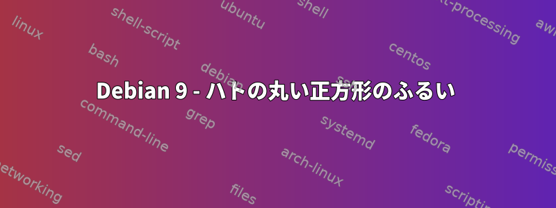 Debian 9 - ハトの丸い正方形のふるい