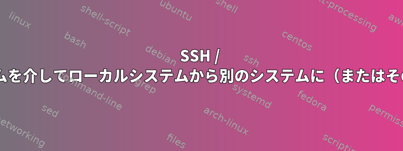 SSH / SFTPを介してゲートウェイシステムを介してローカルシステムから別のシステムに（またはその逆）ファイルを転送する方法は？