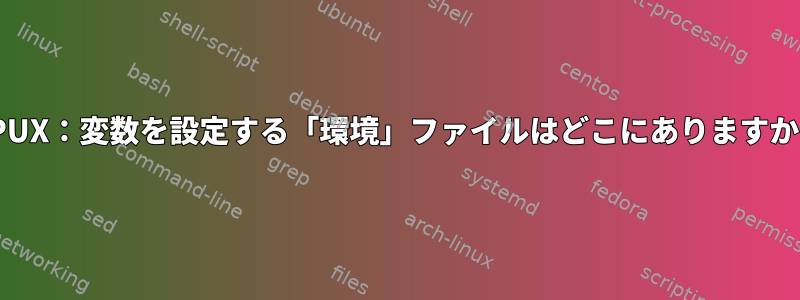 HPUX：変数を設定する「環境」ファイルはどこにありますか？